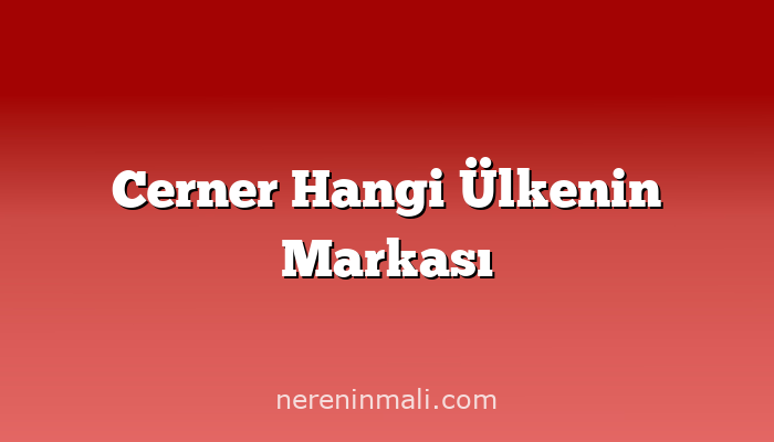 Cerner Hangi Ülkenin Markası