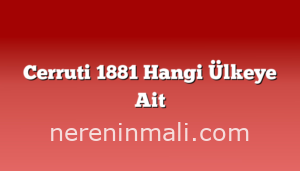 Cerruti 1881 Hangi Ülkeye Ait