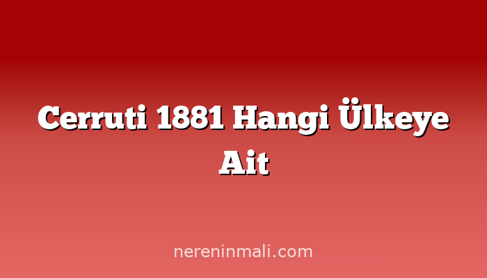 Cerruti 1881 Hangi Ülkeye Ait