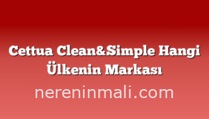 Cettua Clean&Simple Hangi Ülkenin Markası