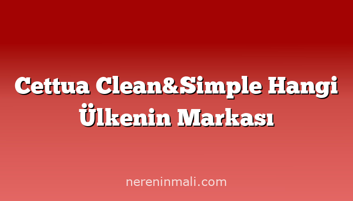 Cettua Clean&Simple Hangi Ülkenin Markası