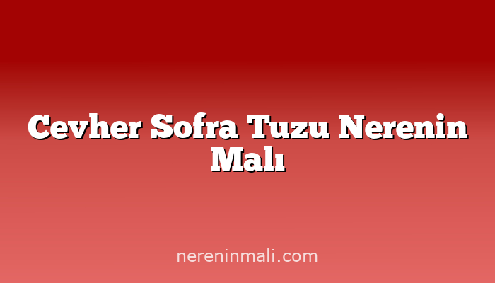 Cevher Sofra Tuzu Nerenin Malı