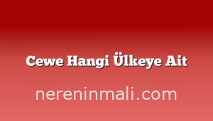 Cewe Hangi Ülkeye Ait