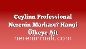 Ceylinn Professional Nerenin Markası? Hangi Ülkeye Ait