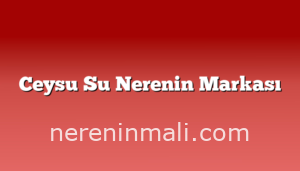 Ceysu Su Nerenin Markası