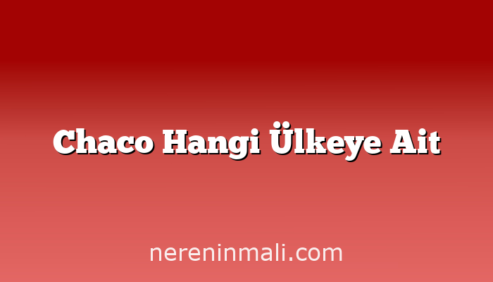 Chaco Hangi Ülkeye Ait