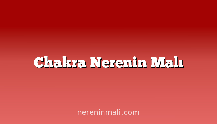 Chakra Nerenin Malı