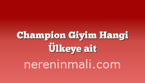 Champion Giyim Hangi Ülkeye ait