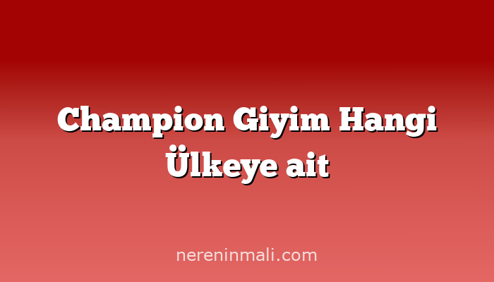 Champion Giyim Hangi Ülkeye ait