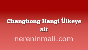 Changhong Hangi Ülkeye ait