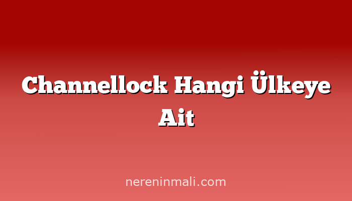 Channellock Hangi Ülkeye Ait