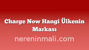 Charge Now Hangi Ülkenin Markası