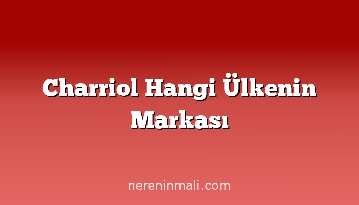 Charriol Hangi Ülkenin Markası