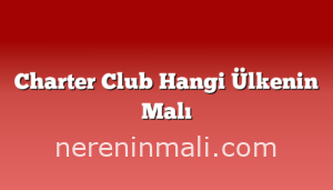 Charter Club Hangi Ülkenin Malı