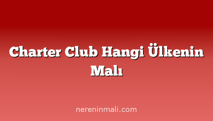 Charter Club Hangi Ülkenin Malı