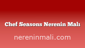 Chef Seasons Nerenin Malı