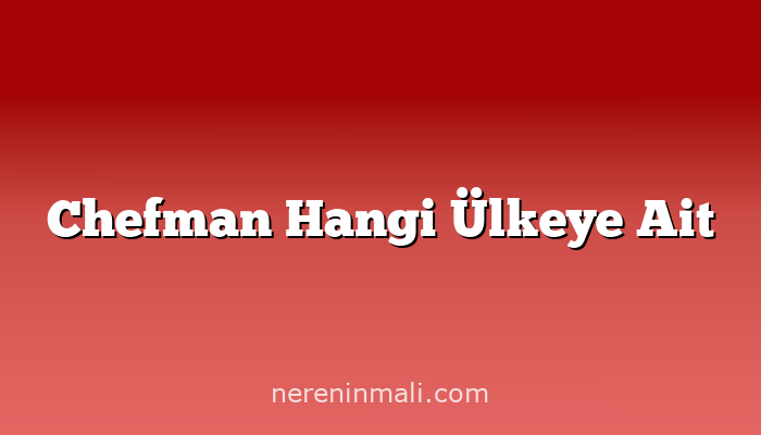 Chefman Hangi Ülkeye Ait