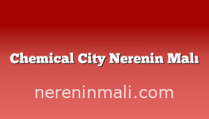 Chemical City Nerenin Malı