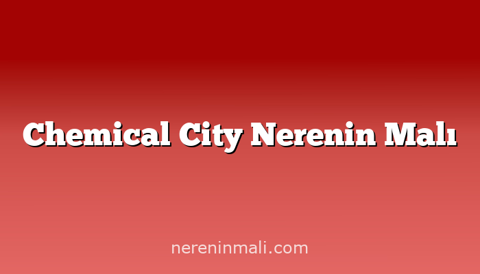 Chemical City Nerenin Malı