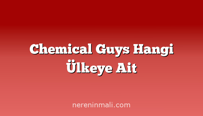 Chemical Guys Hangi Ülkeye Ait