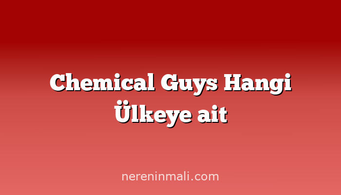 Chemical Guys Hangi Ülkeye ait