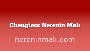 Chengless Nerenin Malı