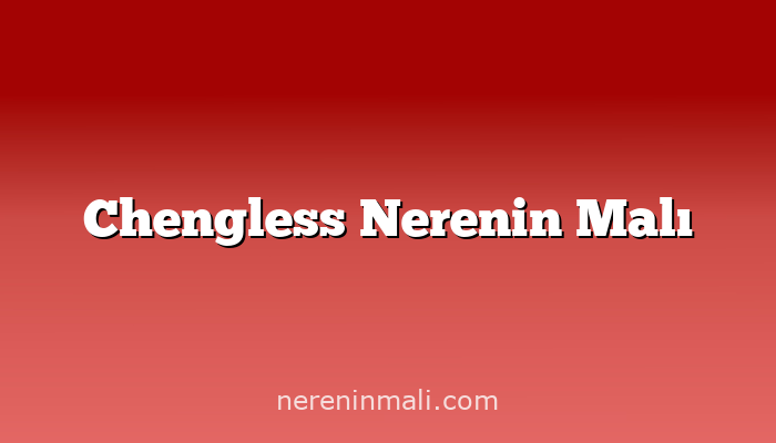 Chengless Nerenin Malı