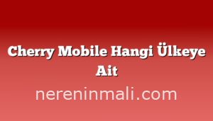 Cherry Mobile Hangi Ülkeye Ait