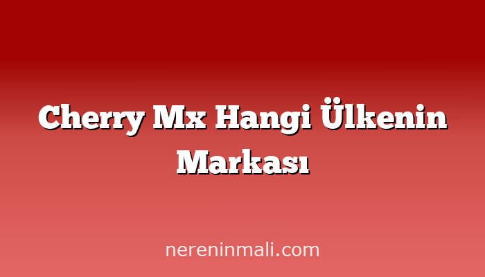 Cherry Mx Hangi Ülkenin Markası