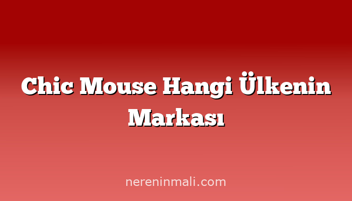 Chic Mouse Hangi Ülkenin Markası