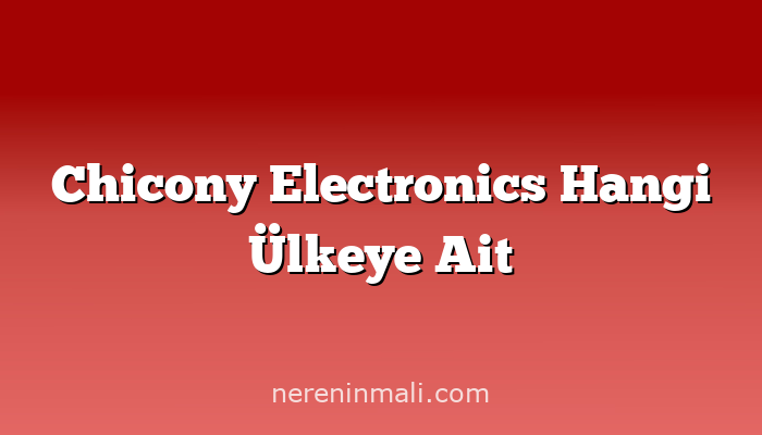 Chicony Electronics Hangi Ülkeye Ait