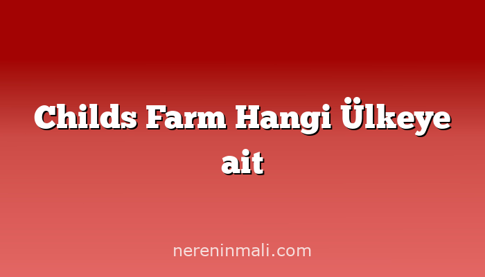 Childs Farm Hangi Ülkeye ait