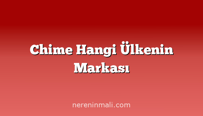 Chime Hangi Ülkenin Markası