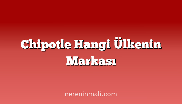 Chipotle Hangi Ülkenin Markası