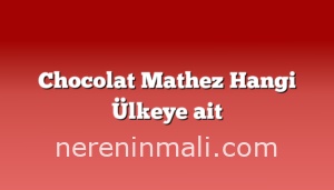 Chocolat Mathez Hangi Ülkeye ait