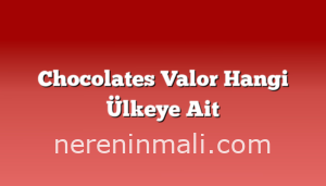 Chocolates Valor Hangi Ülkeye Ait