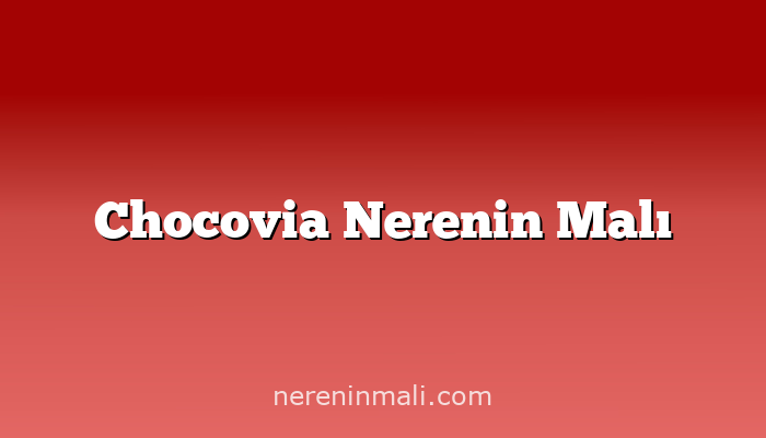 Chocovia Nerenin Malı