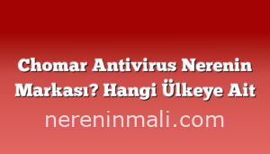 Chomar Antivirus Nerenin Markası? Hangi Ülkeye Ait