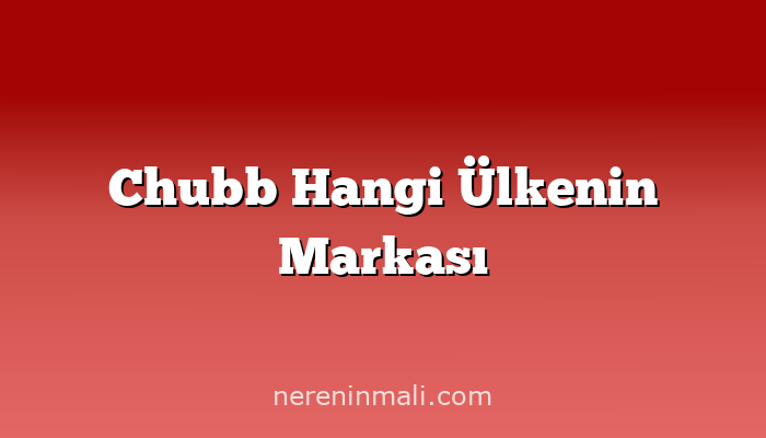 Chubb Hangi Ülkenin Markası