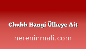 Chubb Hangi Ülkeye Ait