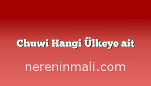 Chuwi Hangi Ülkeye ait