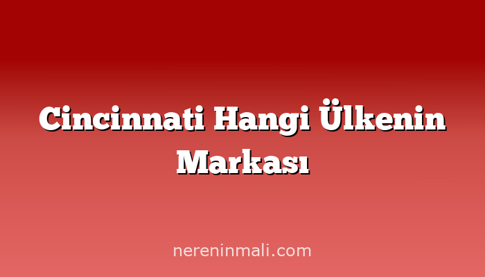 Cincinnati Hangi Ülkenin Markası