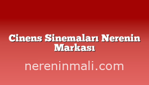 Cinens Sinemaları Nerenin Markası