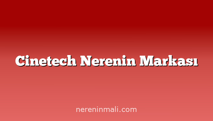 Cinetech Nerenin Markası