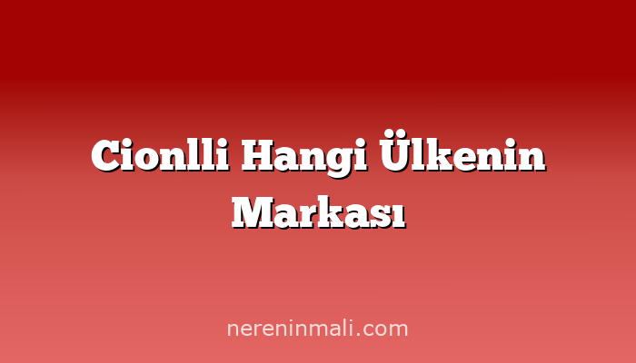 Cionlli Hangi Ülkenin Markası