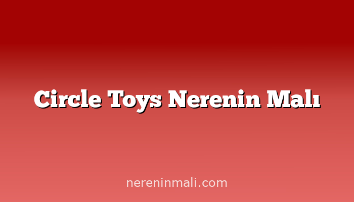 Circle Toys Nerenin Malı