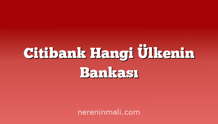 Citibank Hangi Ülkenin Bankası