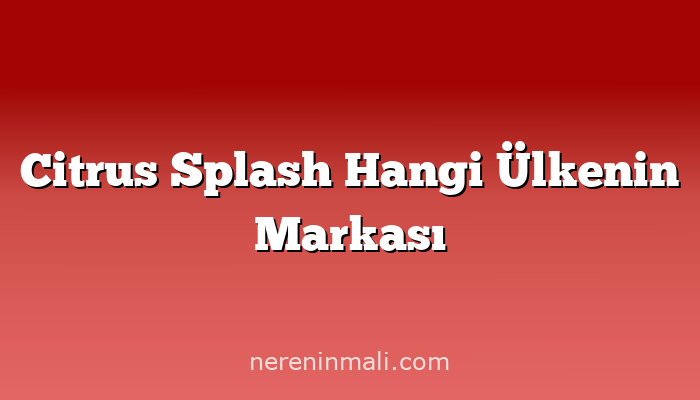 Citrus Splash Hangi Ülkenin Markası