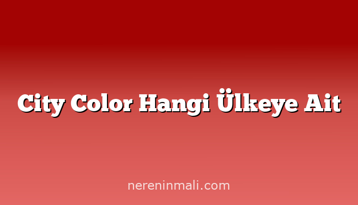 City Color Hangi Ülkeye Ait