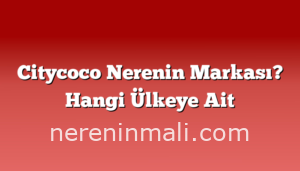 Citycoco Nerenin Markası? Hangi Ülkeye Ait